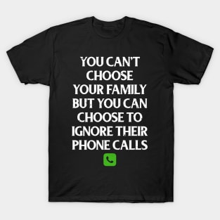 Funny Family Shirts You Can't Choose Your Family But You Can Choose To Ignore Their Calls T-Shirt